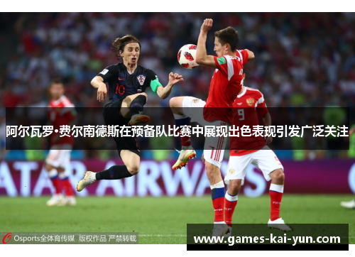 阿尔瓦罗·费尔南德斯在预备队比赛中展现出色表现引发广泛关注