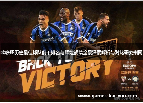 欧联杯历史最佳球队前十排名与辉煌战绩全景深度解析与对比研究指南 欧联杯历史最佳球队前十排名与辉煌战绩全景深度解析与对比研究指南