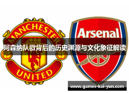 阿森纳队徽背后的历史渊源与文化象征解读