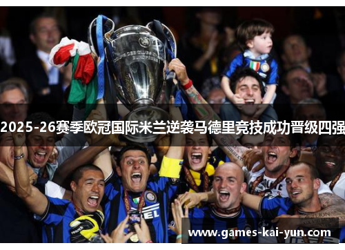 2025-26赛季欧冠国际米兰逆袭马德里竞技成功晋级四强 2025-26赛季欧冠国际米兰逆袭马德里竞技成功晋级四强