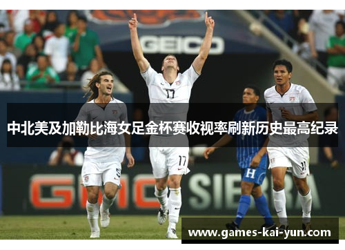 中北美及加勒比海女足金杯赛收视率刷新历史最高纪录