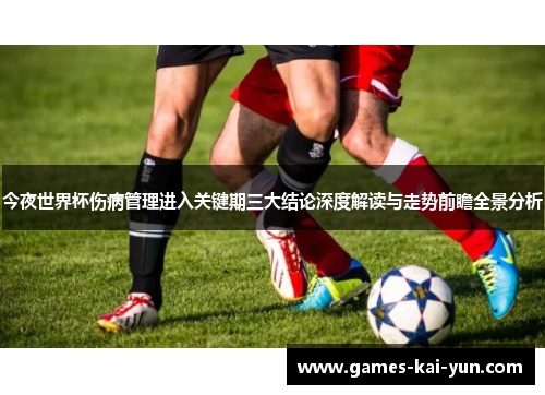 今夜世界杯伤病管理进入关键期三大结论深度解读与走势前瞻全景分析 今夜世界杯伤病管理进入关键期三大结论深度解读与走势前瞻全景分析