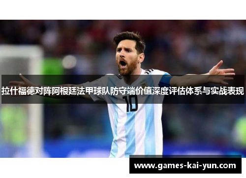 拉什福德对阵阿根廷法甲球队防守端价值深度评估体系与实战表现